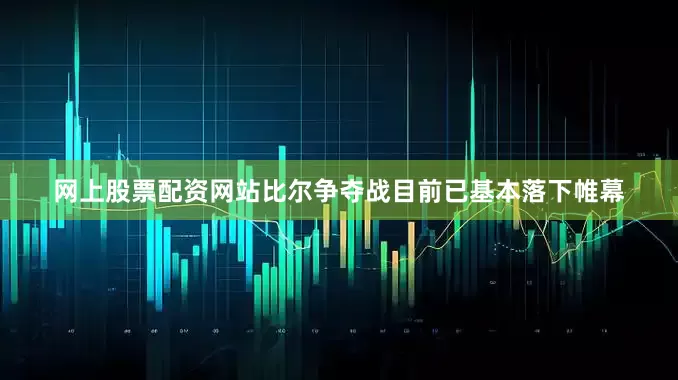 网上股票配资网站比尔争夺战目前已基本落下帷幕