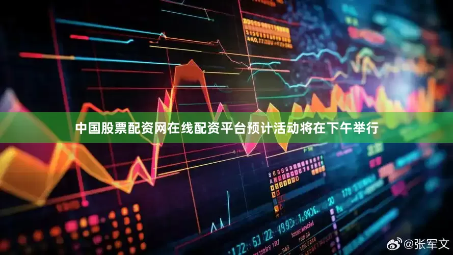 中国股票配资网在线配资平台预计活动将在下午举行