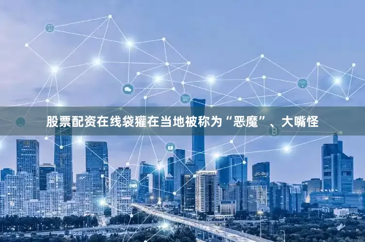股票配资在线袋獾在当地被称为“恶魔”、大嘴怪