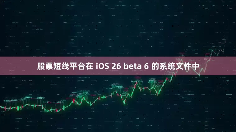 股票短线平台在 iOS 26 beta 6 的系统文件中