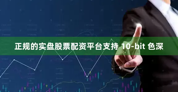 正规的实盘股票配资平台支持 10-bit 色深