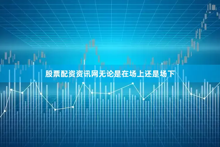 股票配资资讯网无论是在场上还是场下