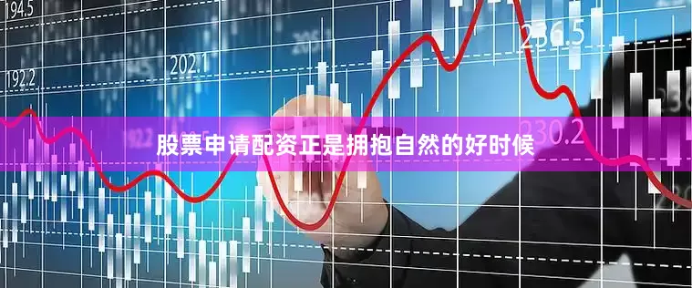 股票申请配资正是拥抱自然的好时候
